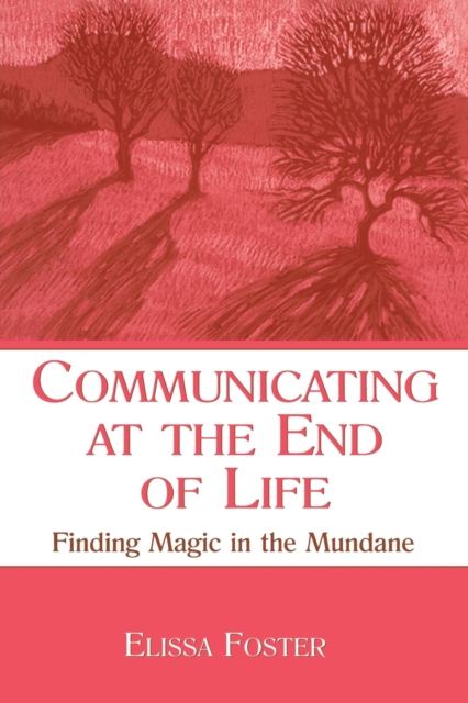 Communicating at the End of Life : Finding Magic in the Mundane, Paperback / softback Book