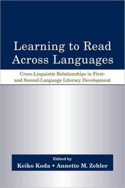 Learning to Read Across Languages : Cross-Linguistic Relationships in First- and Second-Language Literacy Development, Paperback / softback Book
