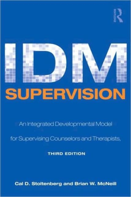 IDM Supervision : An Integrative Developmental Model for Supervising Counselors and Therapists, Third Edition, Hardback Book