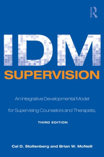 IDM Supervision : An Integrative Developmental Model for Supervising Counselors and Therapists, Third Edition, Paperback / softback Book