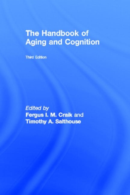 The Handbook of Aging and Cognition : Third Edition, Hardback Book
