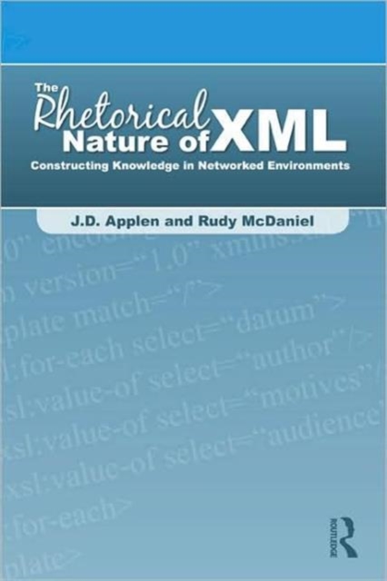 The Rhetorical Nature of XML : Constructing Knowledge in Networked Environments, Hardback Book