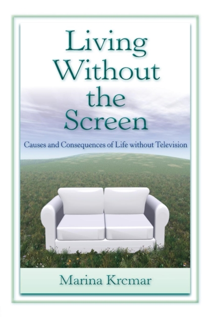 Living Without the Screen : Causes and Consequences of Life without Television, Paperback / softback Book