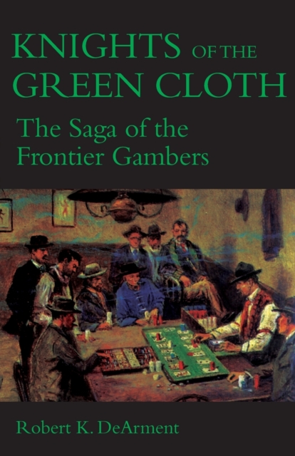 Knights of the Green Cloth : The Saga of the Frontier Gamblers, Paperback / softback Book
