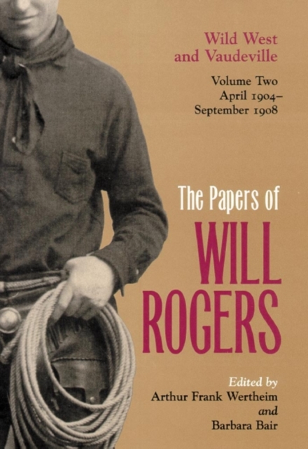 The Papers of Will Rogers : Wild West and Vaudeville, April 1904-September 1908, Hardback Book