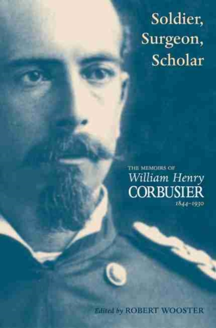 Soldier, Surgeon, Scholar : The Memoirs of William Henry Corbusier, 1844-1930, Hardback Book