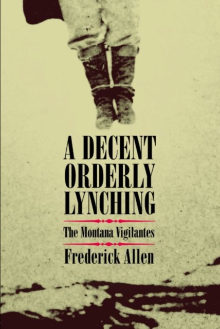 A Decent, Orderly Lynching : The Montana Vigilantes, Leather / fine binding Book
