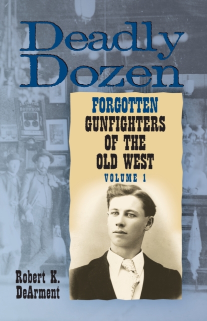 Deadly Dozen : Twelve Forgotten Gunfighters of the Old West, Vol. 1, Paperback / softback Book