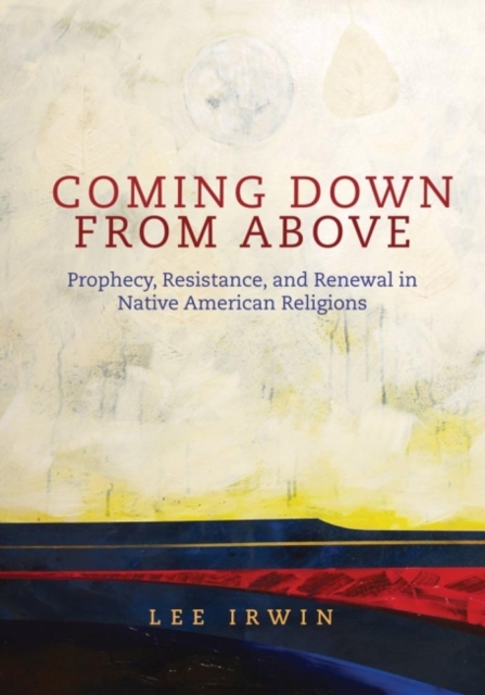 Coming Down From Above : Prophecy, Resistance, and Renewal in Native American Religions, Hardback Book