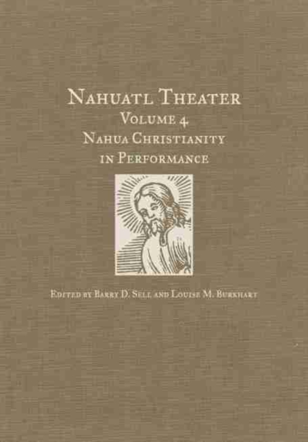 Nahuatl Theater : Nahuatl Theater Volume 4: Nahua Christianity in Performance, Hardback Book