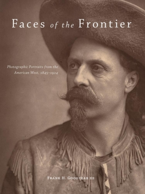 Faces of the Frontier : Photographic Portraits from the American West, 1845-1924, Hardback Book