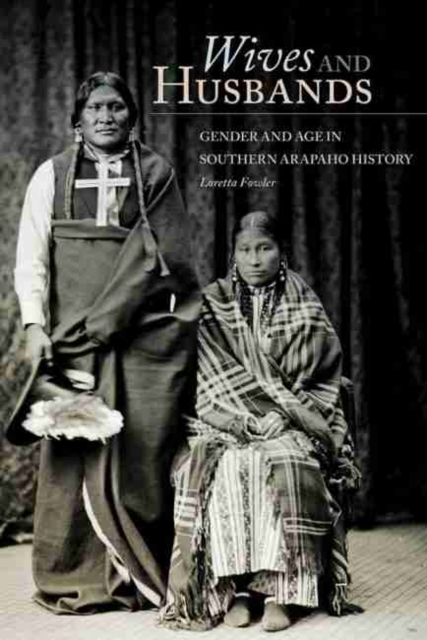 Wives and Husbands : Gender and Age in Southern Arapaho History, Hardback Book