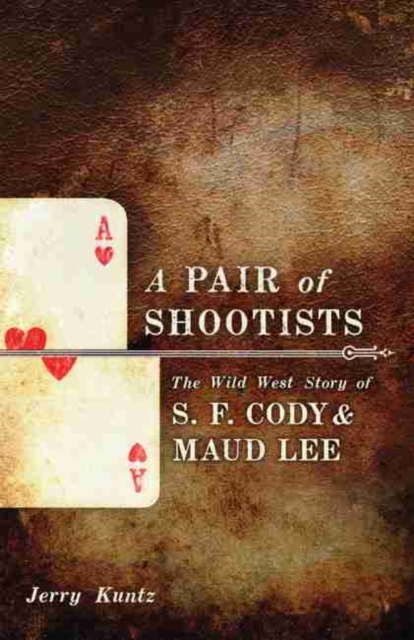 A Pair of Shootists : The Wild West Story of S. F. Cody and Maud Lee, Hardback Book
