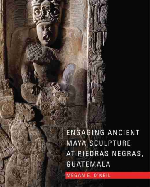 Engaging Ancient Maya Sculpture at Piedras Negras, Guatemala, Hardback Book