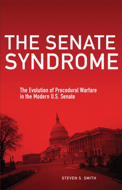 The Senate Syndrome : The Evolution of Procedural Warfare in the Modern U.S. Senate, Hardback Book