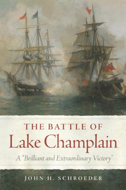 The Battle of Lake Champlain : A "Brilliant and Extraordinary Victory, Hardback Book
