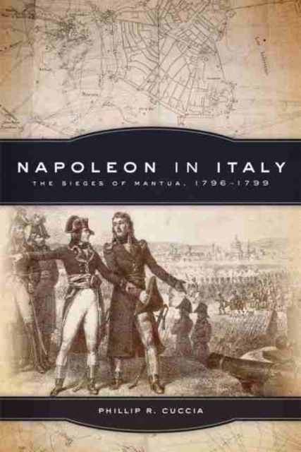 Napoleon in Italy : The Sieges of Mantua, 1796-1799, Paperback / softback Book