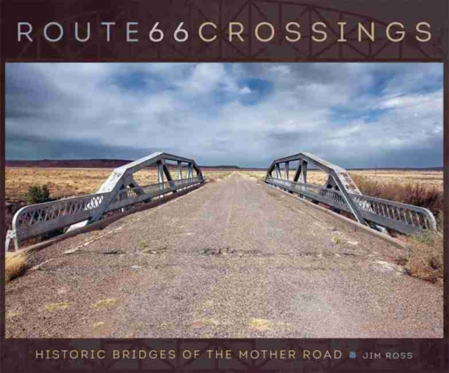 Route 66 Crossings : Historic Bridges of the Mother Road, Hardback Book