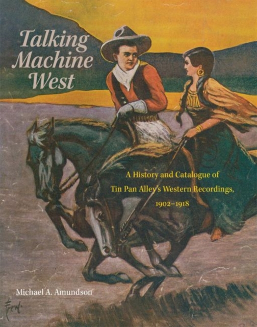 Talking Machine West : A History and Catalogue of Tin Pan Alley's Western Recordings, 1902-1918, Hardback Book