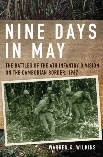 Nine Days in May : The Battles of the 4th Infantry Division on the Cambodian Border, 1967, Hardback Book