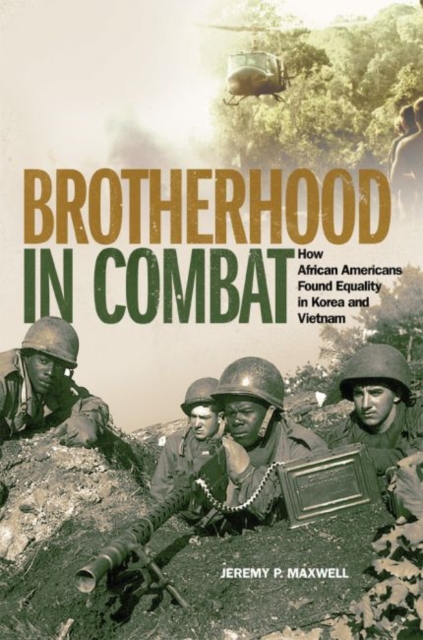 Brotherhood in Combat : How African Americans Found Equality in Korea and Vietnam, Hardback Book