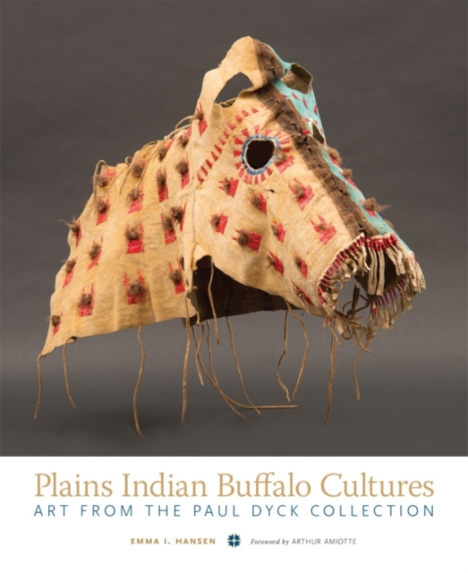 Plains Indian Buffalo Cultures : Art from the Paul Dyck Collection, Hardback Book