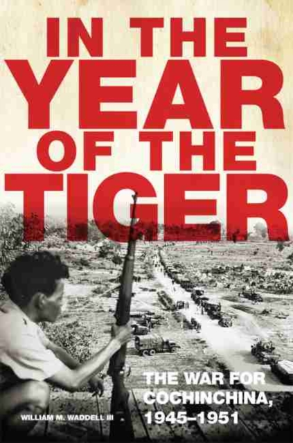 In the Year of the Tiger : The War for Cochinchina, 1945-1951, Hardback Book