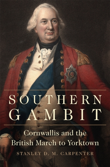 Southern Gambit : Cornwallis and the British March to Yorktown, Hardback Book