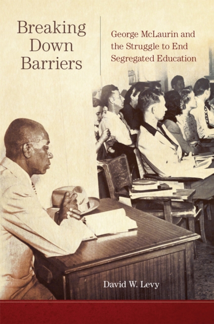 Breaking Down Barriers : George McLaurin and the Struggle to End Segregated Education, Paperback / softback Book