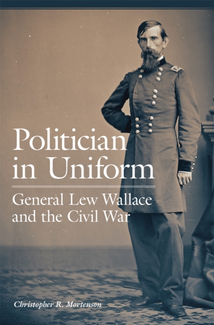 Politician in Uniform : General Lew Wallace and the Civil War, Paperback / softback Book