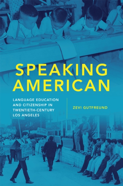 Speaking American : Language Education and Citizenship in Twentieth-Century Los Angeles, Paperback / softback Book