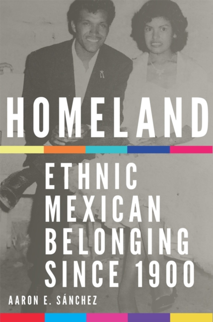 Homeland : Ethnic Mexican Belonging since 1900, Paperback / softback Book
