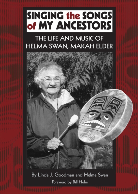 Singing the Songs of My Ancestors : The Life and Music of Helma Swan, Makah Elder, Paperback / softback Book