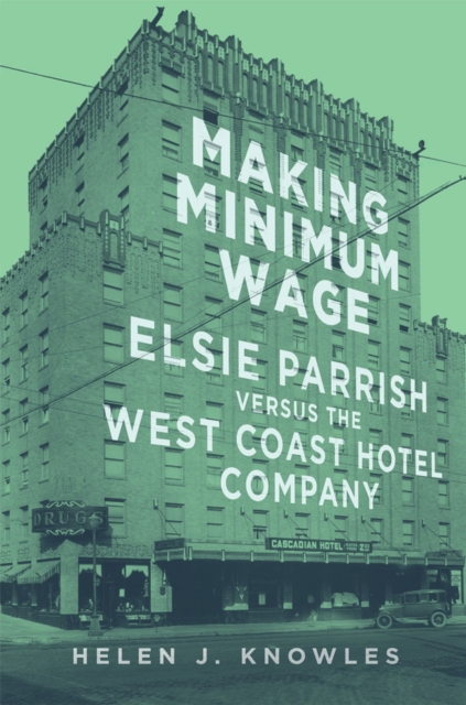 Making Minimum Wage : Elsie Parrish versus the West Coast Hotel Company, Hardback Book