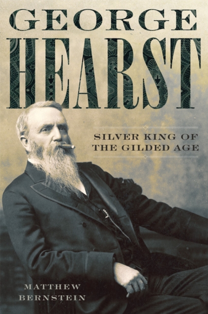 George Hearst : Silver King of the Gilded Age, Hardback Book