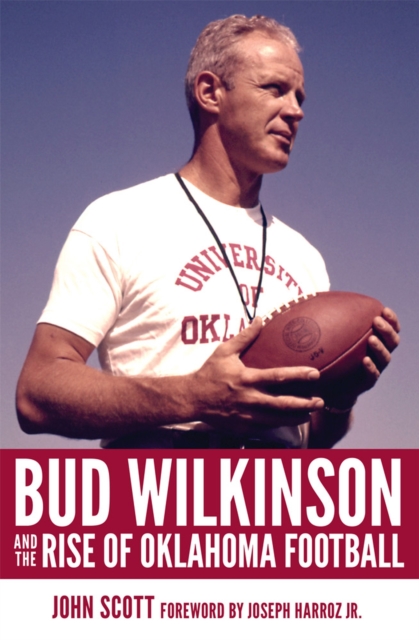 Bud Wilkinson and the Rise of Oklahoma Football, Hardback Book