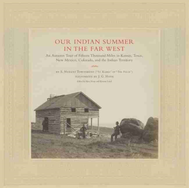 Our Indian Summer in the Far West : An Autumn Tour of Fifteen Thousand Miles in Kansas, Texas, New Mexico, Colorado, and the Indian Territory, Hardback Book