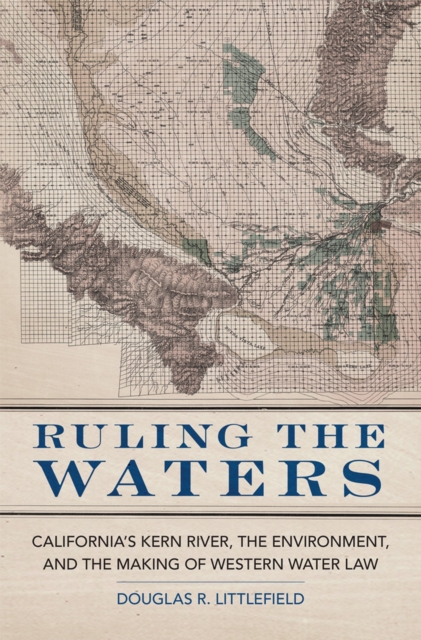 Ruling the Waters : California's Kern River, the Environment, and the Making of Western Water Law, Paperback / softback Book