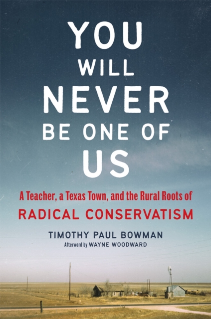 You Will Never Be One of Us : A Teacher, a Texas Town, and the Rural Roots of Radical Conservatism, Paperback / softback Book