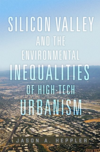 Silicon Valley and the Environmental Inequalities of High-Tech Urbanism Volume 9, Hardback Book