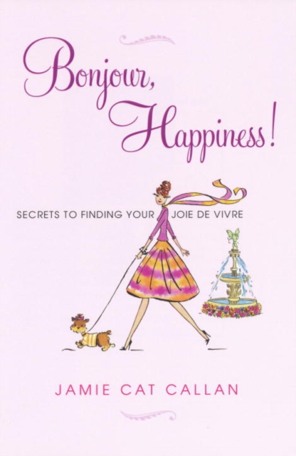 Bonjour, Happiness! : Secrets to Finding Your Joie de Vivre, Paperback Book
