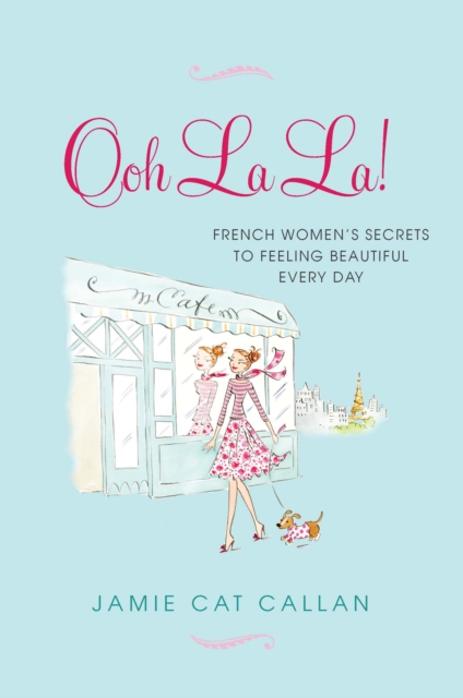 Ooh La La!: : French Women's Secrets to Feeling Beautiful Every Day, EPUB eBook