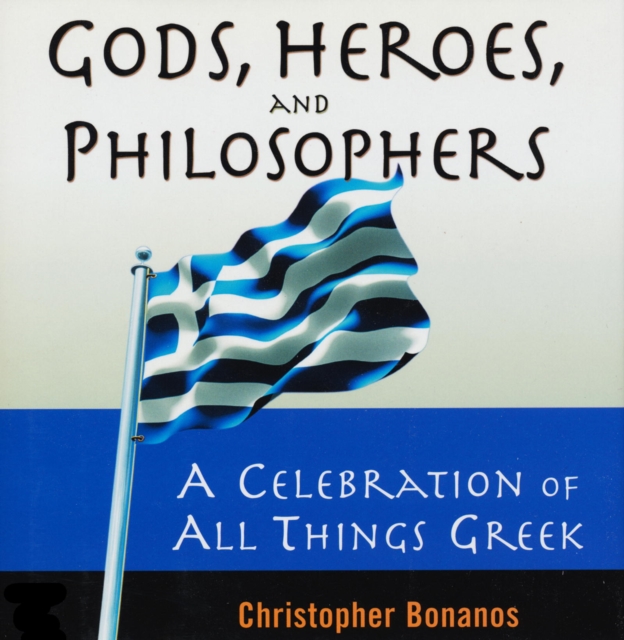 Gods, Heroes, And Philosophers: A Celebration Of All Things Greek, EPUB eBook