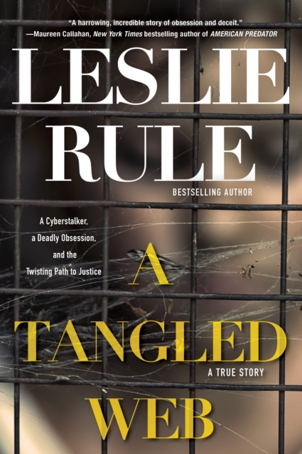 A Tangled Web : A Cyberstalker, a Deadly Obsession, and the Twisting Path to Justice., EPUB eBook