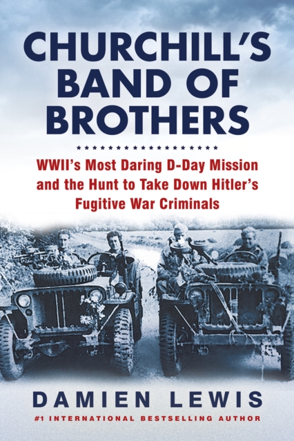 Churchill's Band of Brothers : WWII's Most Daring D-Day Mission and the Hunt to Take Down Hitler's Fugitive War Criminals, EPUB eBook