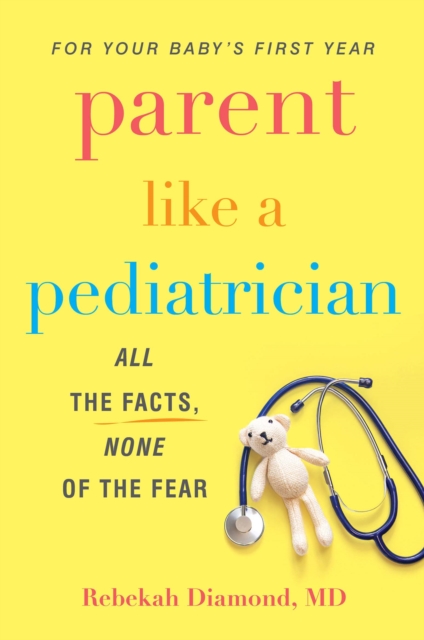 Parent Like a Pediatrician : All the Facts, None of the Fear, EPUB eBook