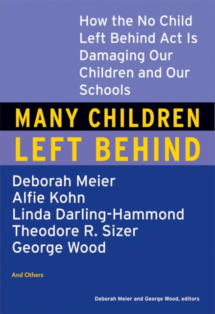 Many Children Left Behind : How the No Child Left Behind Act Is Damaging Our Children and Our Schools, Paperback / softback Book