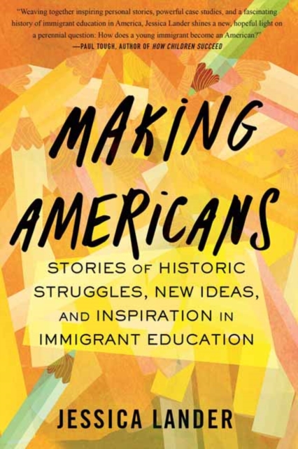 Making Americans : Stories of Historic Struggles, New Ideas, and Inspiration in Immigrant Education, Paperback / softback Book