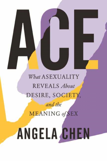 Ace : What Asexuality Reveals About Desire, Society, and the Meaning of Sex, Hardback Book