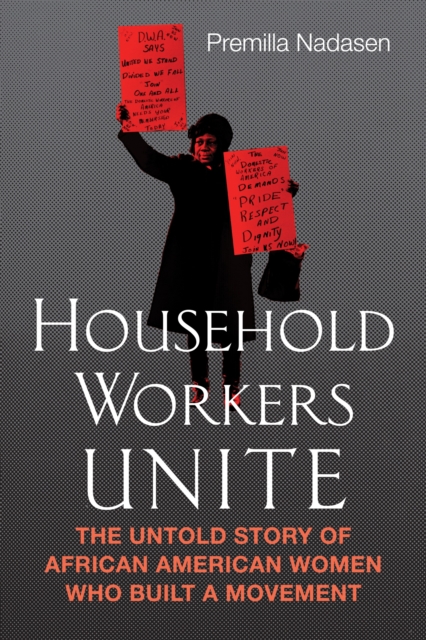 Household Workers Unite : The Untold Story of African American Women Who Built a Movement, Hardback Book